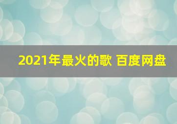 2021年最火的歌 百度网盘